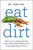 Eat Dirt: Why Leaky Gut May Be the Root Cause of Your Health Problems and 5 Surprising Steps to Cure It by Dr Josh Axe